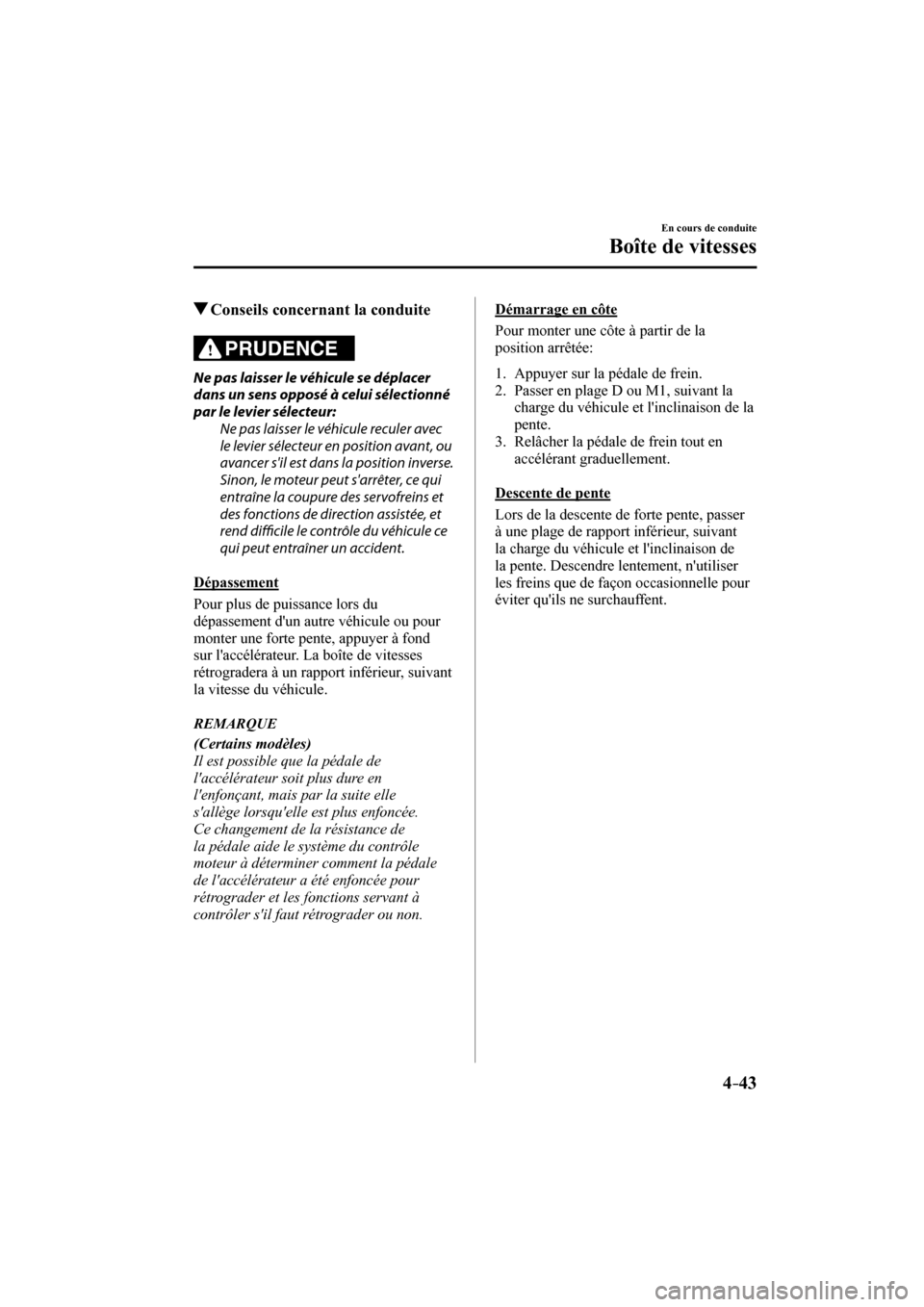 MAZDA MODEL CX-3 2017 Manuel du propriétaire (in French) 4–43
En cours de conduite
Boîte de vitesses
Conseils concernant la conduite
PRUDENCE
Ne pas laisser le véhicule se déplacer
dans un sens opposé à celui sélectionnà MAZDA MODEL CX-3 2017 Manuel du propriétaire (in French) 4–43
En cours de conduite
Boîte de vitesses
Conseils concernant la conduite
PRUDENCE
Ne pas laisser le véhicule se déplacer
dans un sens opposé à celui sélectionnÃ