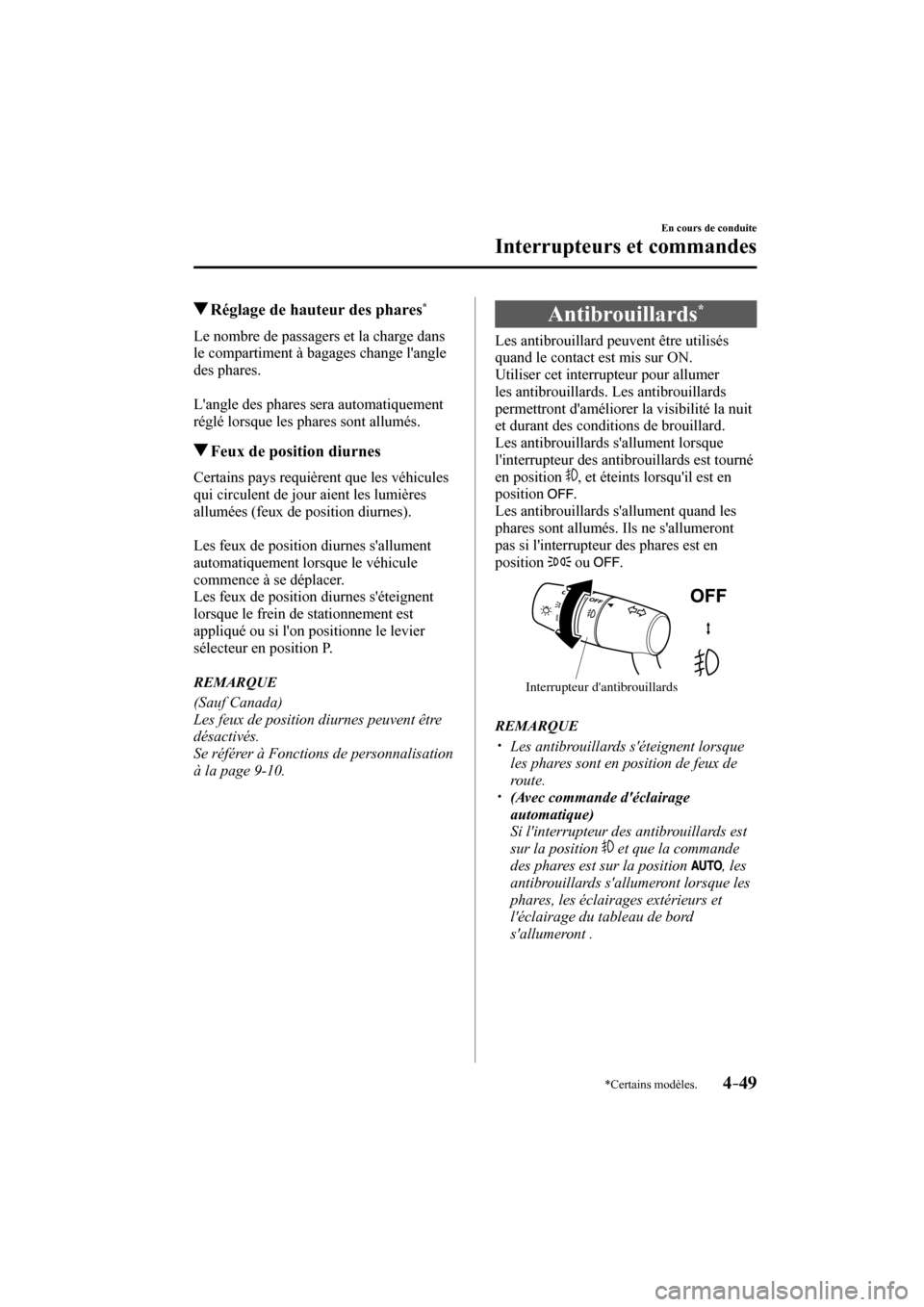 MAZDA MODEL CX-3 2017 Manuel du propriétaire (in French) 4–49
En cours de conduite
Interrupteurs et commandes
*Certains modèles.
Réglage de hauteur des phares *
Le nombre de passagers et la charge dans
le compartiment à b MAZDA MODEL CX-3 2017 Manuel du propriétaire (in French) 4–49
En cours de conduite
Interrupteurs et commandes
*Certains modèles.
Réglage de hauteur des phares *
Le nombre de passagers et la charge dans
le compartiment à b