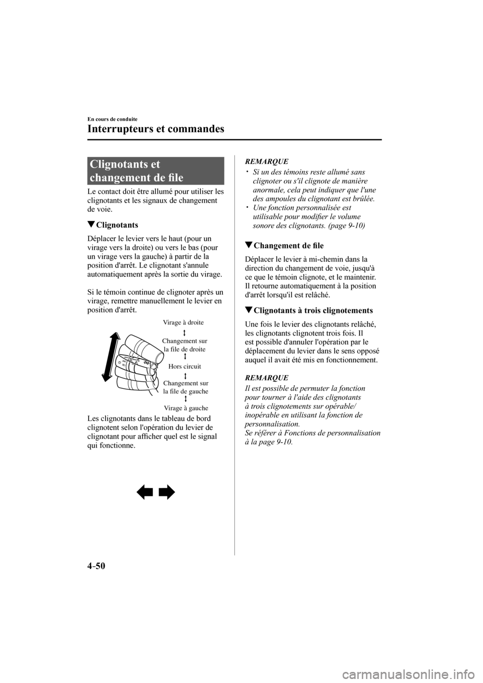 MAZDA MODEL CX-3 2017  Manuel du propriétaire (in French) 4–50
En cours de conduite
Interrupteurs et commandes
 Clignotants  et 
changement de �¿ le
    Le contact doit être allumé pour utiliser les 
clignotants et les signaux de changement 
de voie.
  