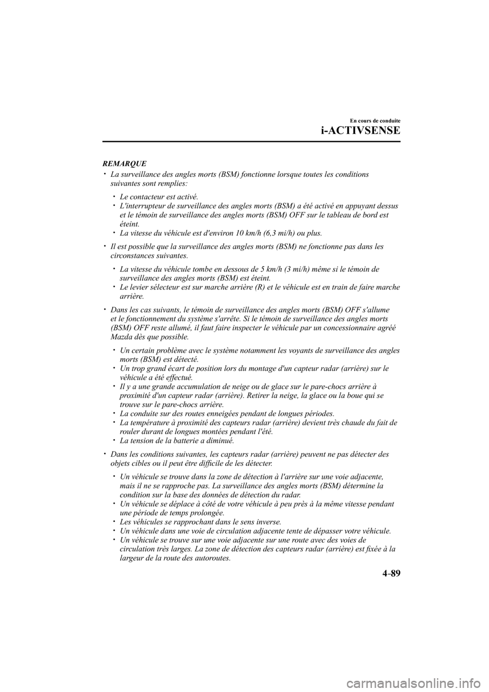MAZDA MODEL CX-3 2017  Manuel du propriétaire (in French) 4–89
En cours de conduite
i-ACTIVSENSE
   REMARQUE
� �
�
�
�y��  La surveillance des angles morts (BSM) fonctionne lorsque toutes les conditions 
suivantes sont remplies:
  � �
�
�
�y�� 