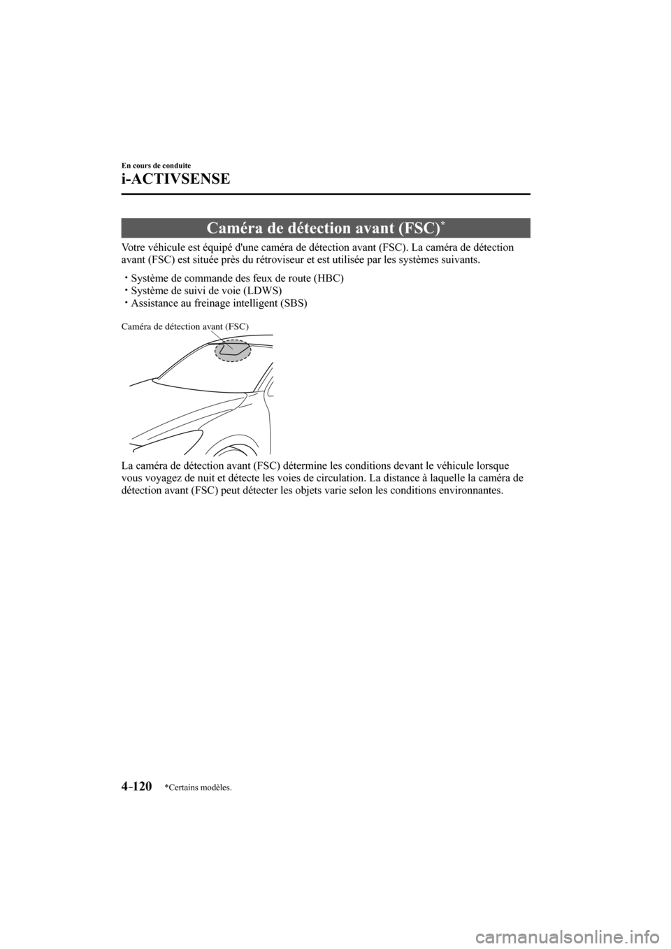 MAZDA MODEL CX-3 2017  Manuel du propriétaire (in French) 4–120
En cours de conduite
i-ACTIVSENSE
*Certains modèles.
 Caméra de détection avant (FSC) * 
              Votre  véhicule  est  équipé  dune  caméra  de  détection  avant  (FSC).  La  ca
