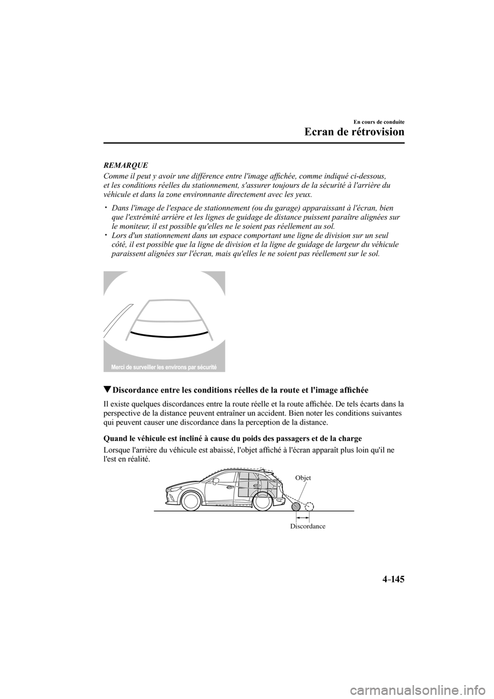 MAZDA MODEL CX-3 2017  Manuel du propriétaire (in French) 4–14 5
En cours de conduite
Ecran de rétrovision
   REMARQUE
  Comme il peut y avoir une différence entre limage af�¿ chée, comme indiqué ci-dessous, 
et les conditions réelles du stationneme