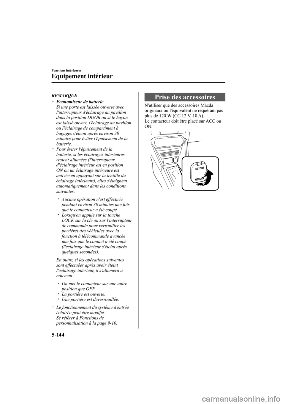 MAZDA MODEL CX-3 2017  Manuel du propriétaire (in French) 5–14 4
Fonctions intérieures
Equipement intérieur
   REMARQUE
� �
�
�
�y��  Economiseur de batterie �
�  Si une porte est laissée ouverte avec 
linterrupteur déclairage au pavillon 
da