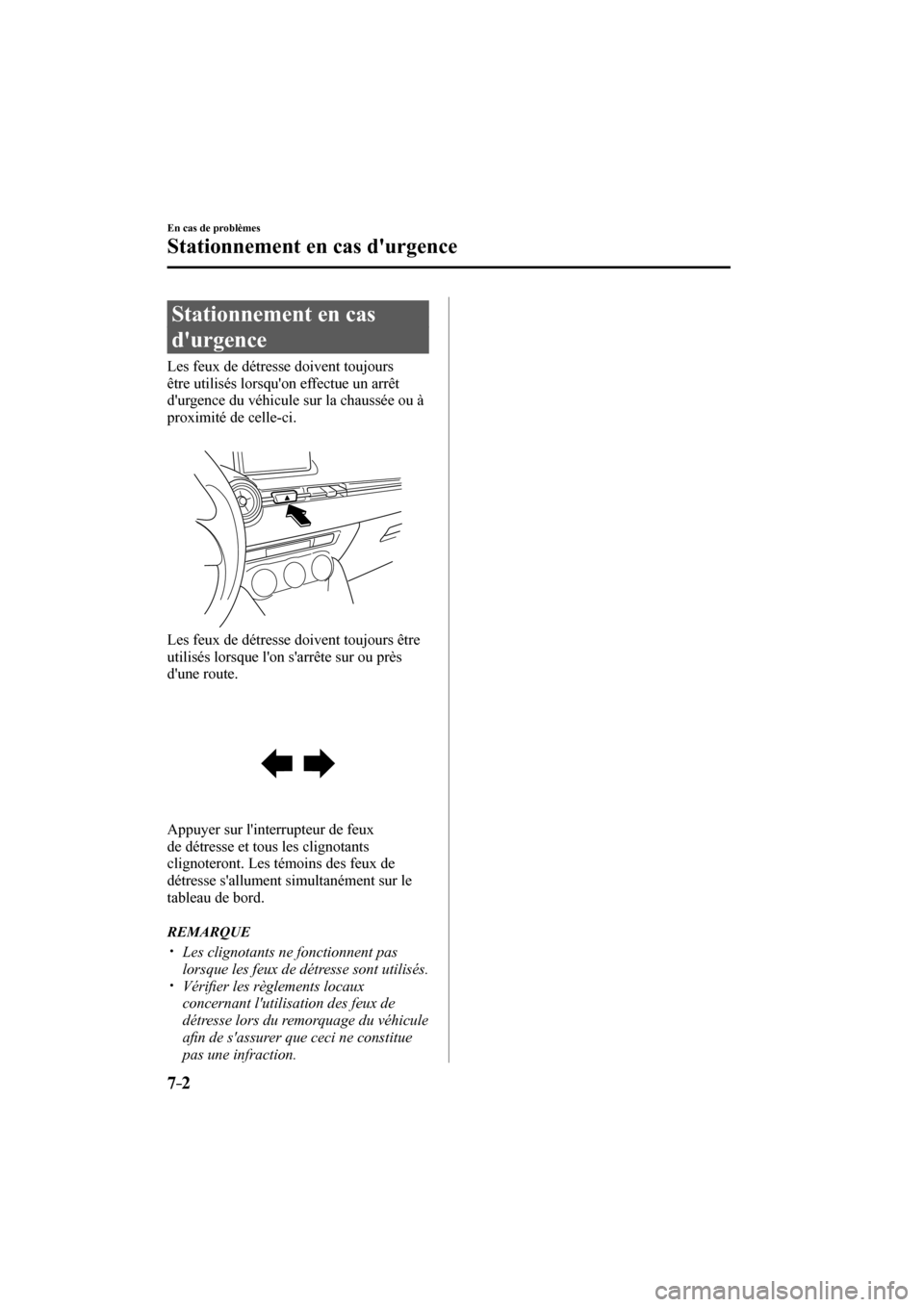 MAZDA MODEL CX-3 2017 Manuel du propriétaire (in French) 7–2
En cas de problèmes
Stationnement en cas durgence
Stationnement en cas
durgence
Les feux de détresse doivent toujours
être utilisés lorsquon effectue un arrêt MAZDA MODEL CX-3 2017 Manuel du propriétaire (in French) 7–2
En cas de problèmes
Stationnement en cas durgence
Stationnement en cas
durgence
Les feux de détresse doivent toujours
être utilisés lorsquon effectue un arrêt
