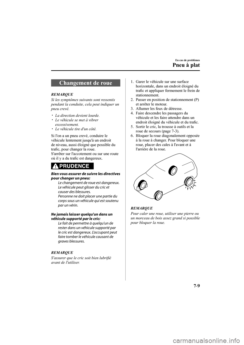 MAZDA MODEL CX-3 2017  Manuel du propriétaire (in French) 7–9
En cas de problèmes
Pneu à plat
 Changement de roue
     R E M A R Q U E
  Si les symptômes suivants sont ressentis 
pendant la conduite, cela peut indiquer un 
pneu crevé.
  � �
�
�
�y�