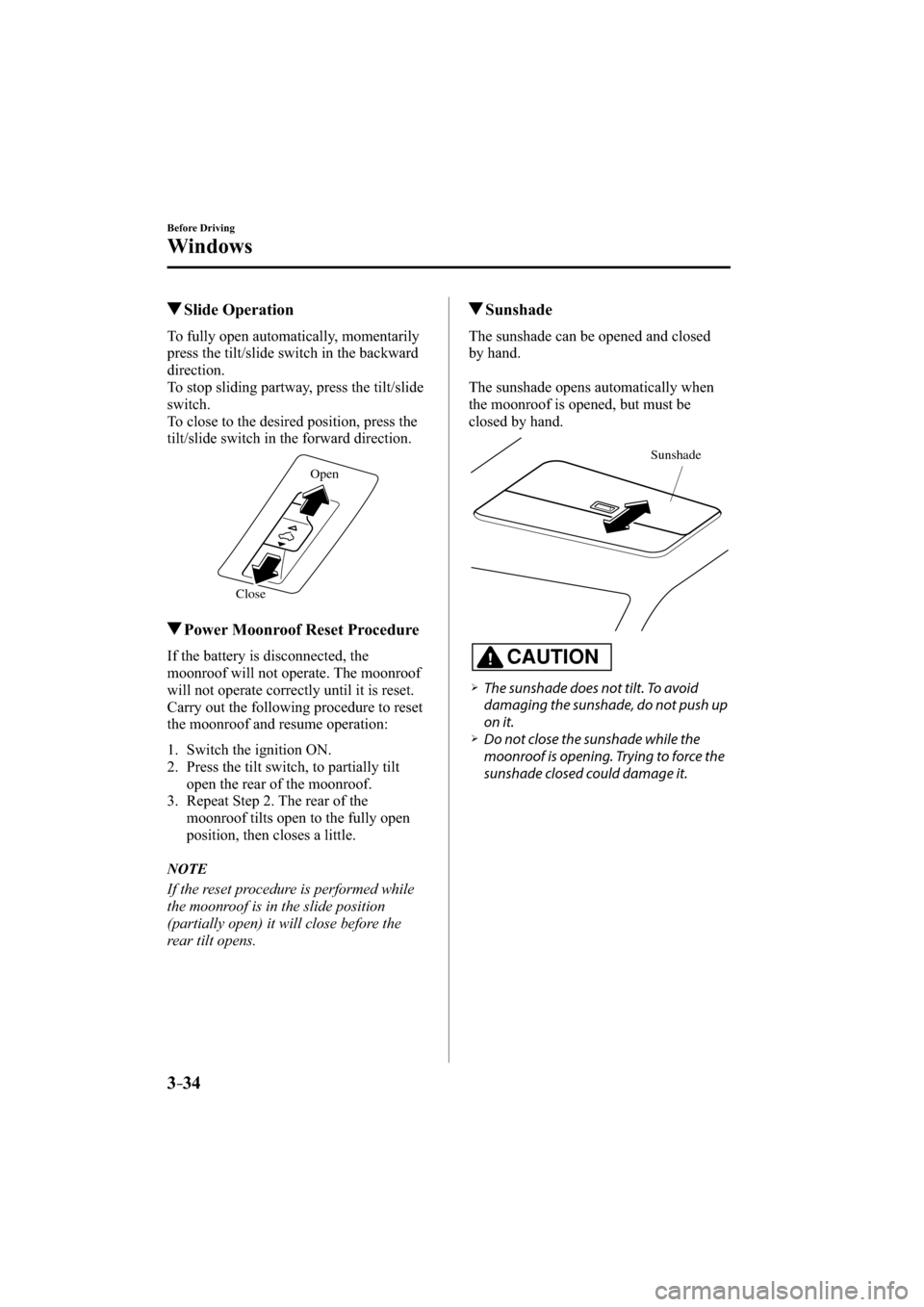 MAZDA MODEL CX-3 2016  Owners Manual (in English) 3–34
Before Driving
Windows
 Slide  Operation
    To  fully  open  automatically,  momentarily 
press the tilt/slide switch in the backward 
direction.
  To stop sliding partway, press the tilt/slid