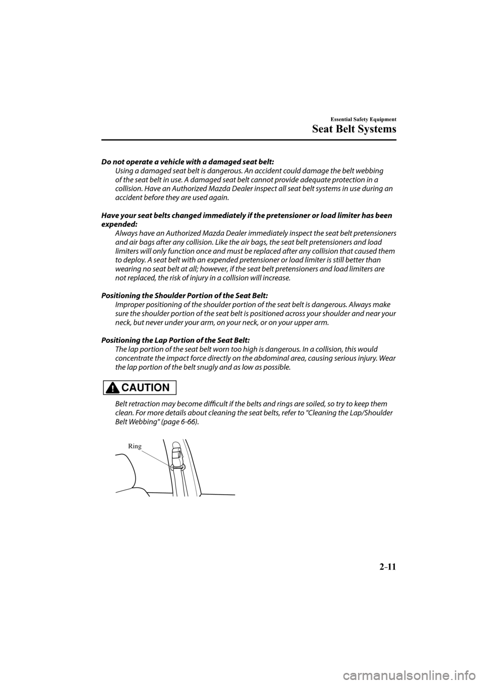 MAZDA MODEL CX-3 2016   (in English) Owners Manual 
2–11
Essential Safety Equipment
Seat Belt Systems
  Do not operate a vehicle with a damaged seat belt:  Using a damaged seat belt is dangerous. An accident could damage the belt webbing 
of the sea
