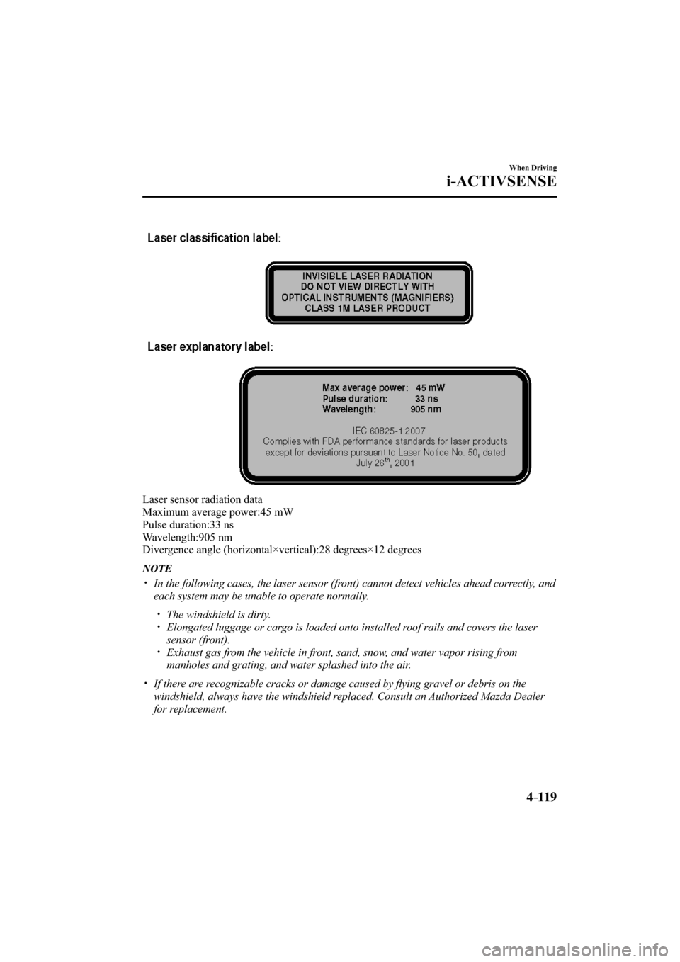 MAZDA MODEL CX-3 2016  Owners Manual (in English) 4–119
When Driving
i-ACTIVSENSE
  Laser sensor radiation data
  Maximum average power:45 mW
  Pulse  duration:33  ns
  Wavelength:905  nm
  Divergence angle (horizontal×vertical):28 degrees×12 deg