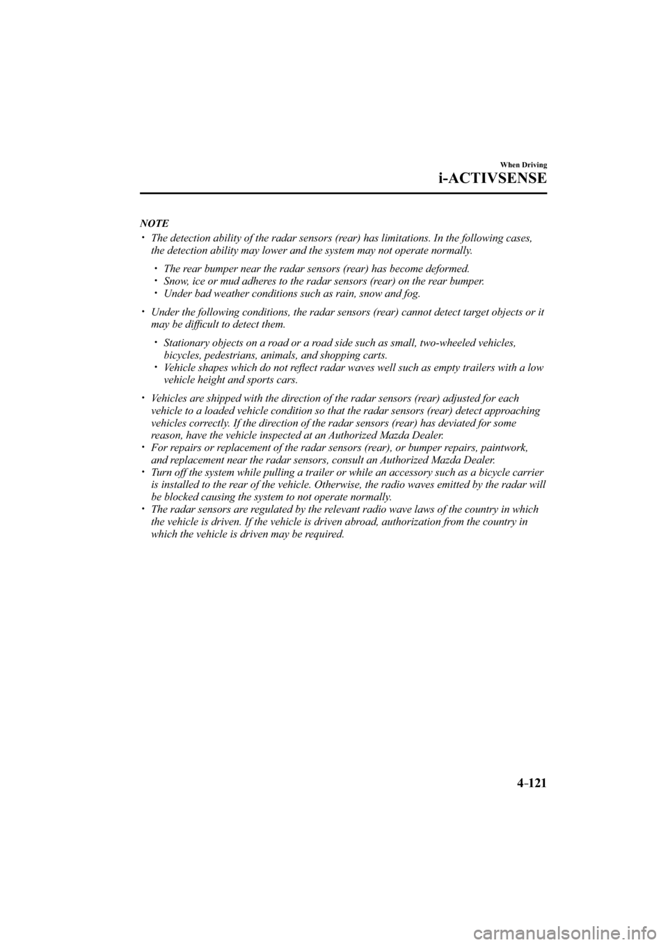 MAZDA MODEL CX-3 2016   (in English) Service Manual 4–121
When Driving
i-ACTIVSENSE
   NOTE
� �
�
�
�y��  The detection ability of the radar sensors (rear) has limitations. In the following cases, 
the detection ability may lower and the system