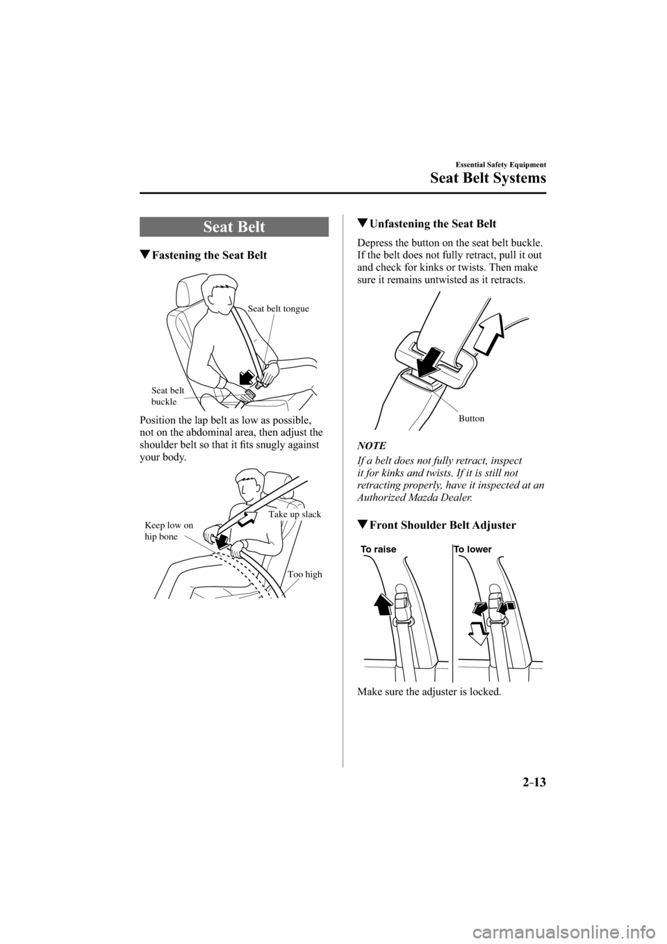 MAZDA MODEL CX-3 2016  Owners Manual (in English) 2–13
Essential Safety Equipment
Seat Belt Systems
 Seat  Belt
 Fastening the Seat Belt
Seat belt 
buckleSeat belt tongue
  Position the lap belt as low as possible, 
not on the abdominal area, then 