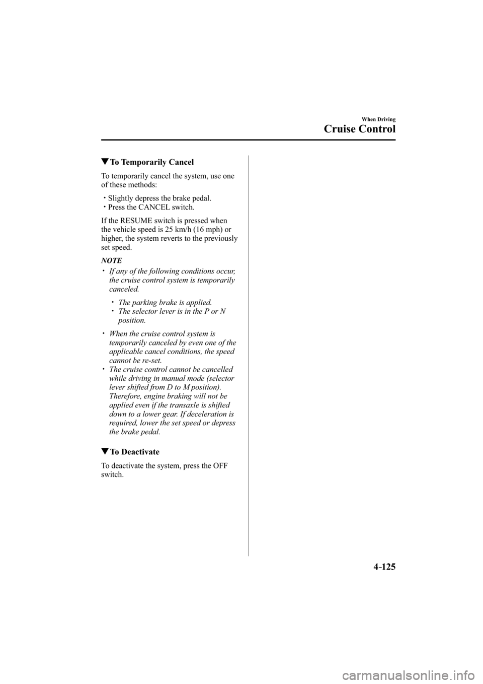 MAZDA MODEL CX-3 2016   (in English) Workshop Manual 4–125
When Driving
Cruise Control
 To  Temporarily  Cancel
    To temporarily cancel the system, use one 
of these methods:
� �
�
�
�y�� Slightly depress the brake pedal.�
�
�
�
�y�� Pre