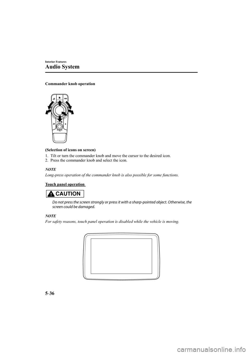 MAZDA MODEL CX-3 2016   (in English) Owners Manual 5–36
Interior Features
Audio System
  Commander  knob  operation 
  (Selection of icons on screen)
     1.   Tilt or turn the commander knob and move the cursor to the desired icon.
   2.   Press th