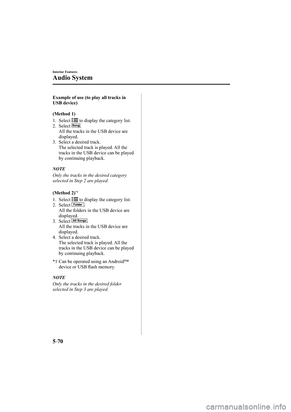 MAZDA MODEL CX-3 2016   (in English) Repair Manual 5–70
Interior Features
Audio System
    Example of use (to play all tracks in 
USB device)
    (Method  1)
     1.   Select 
 to display the category list.
   2.   Select 
.
    All the tracks in th