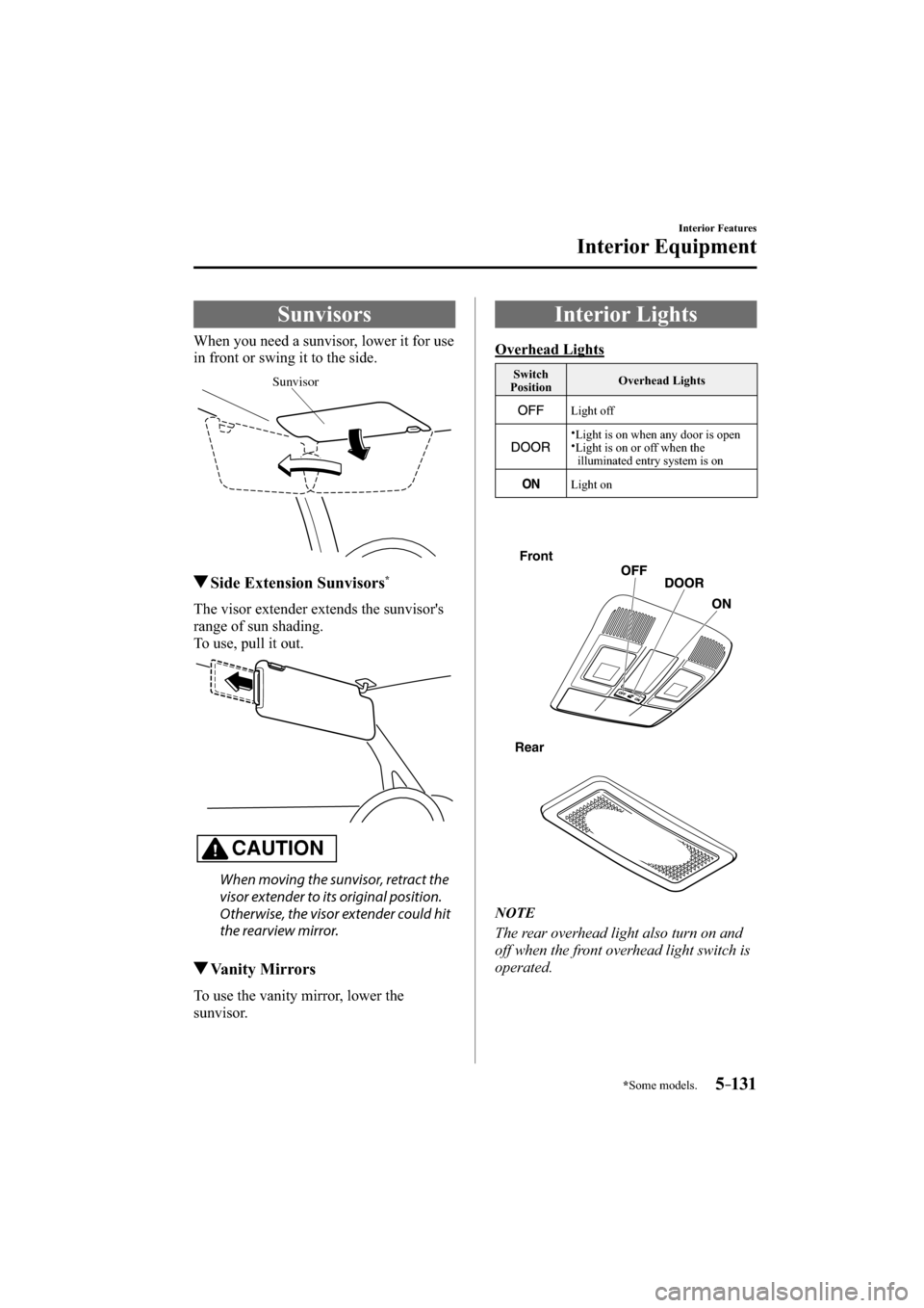 MAZDA MODEL CX-3 2016   (in English) Repair Manual *Some models.5–131
Interior Features
Interior Equipment
     Sunvisors
            When  you  need  a  sunvisor,  lower  it  for  use 
in front or swing it to the side.
Sunvisor
 Side Extension Sunv