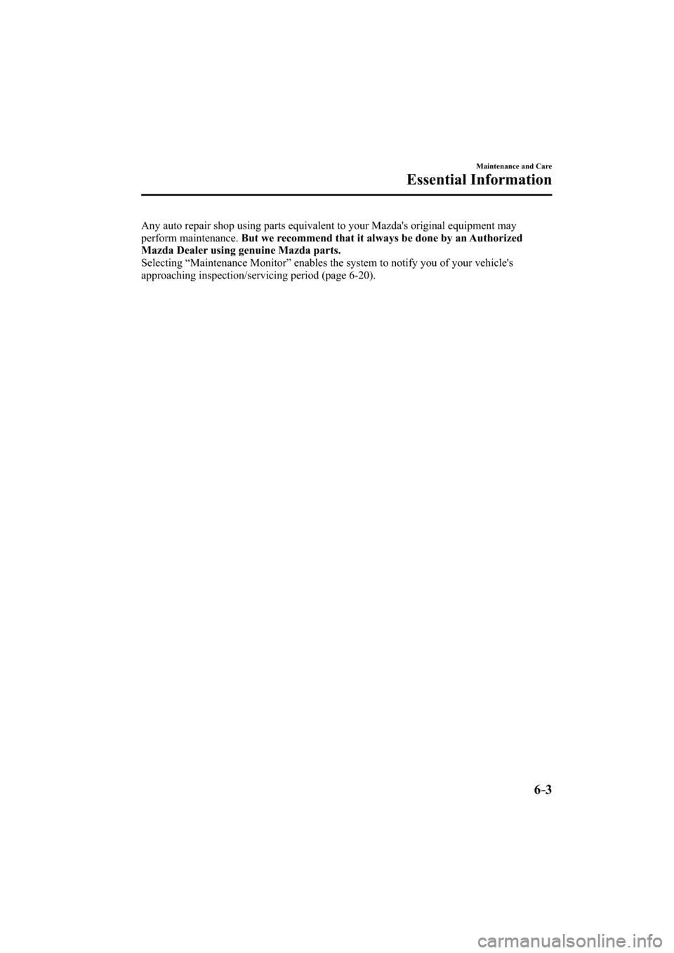 MAZDA MODEL CX-3 2016  Owners Manual (in English) 6–3
Maintenance and Care
Essential Information
  Any auto repair shop using parts equivalent to your Mazdas original equipment may 
perform maintenance.But we recommend that it always be done by an
