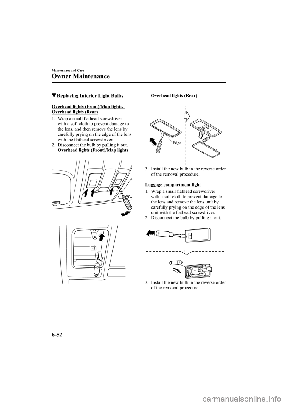 MAZDA MODEL CX-3 2016  Owners Manual (in English) 6–52
Maintenance and Care
Owner Maintenance
 Replacing Interior Light Bulbs
    Overhead  lights  (Front)/Map  lights, 
Overhead lights (Rear)
     1.   Wrap  a  small  ﬂ athead screwdriver 
with 