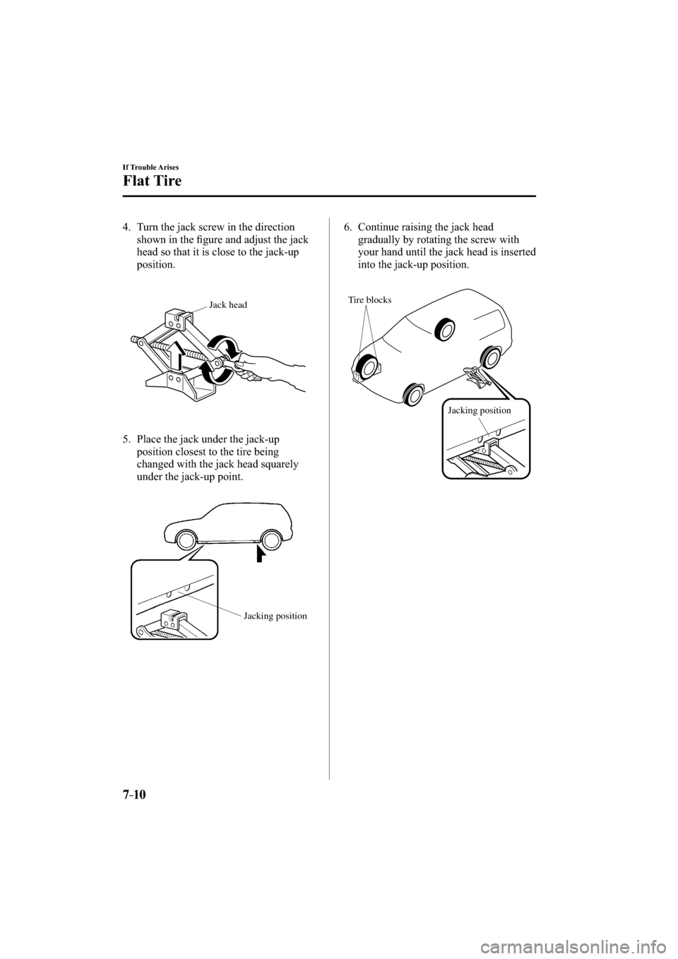MAZDA MODEL CX-3 2016  Owners Manual (in English) 7–10
If Trouble Arises
Flat Tire
   4.   Turn the jack screw in the direction 
shown in the ﬁ gure and adjust the jack 
head so that it is close to the jack-up 
position.
Jack head
   5.   Place t