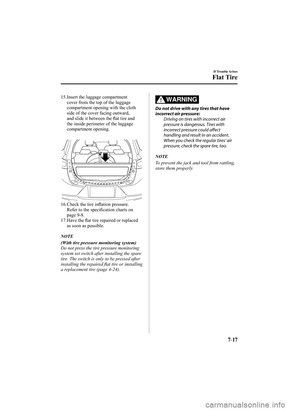 MAZDA MODEL CX-3 2016  Owners Manual (in English) 7–17
If Trouble Arises
Flat Tire
   15.  Insert  the  luggage  compartment 
cover from the top of the luggage 
compartment opening with the cloth 
side of the cover facing outward, 
and slide it bet