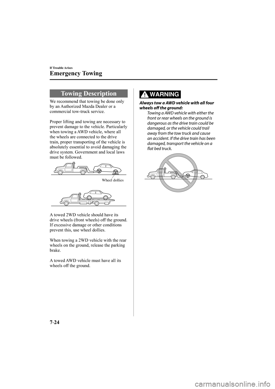 MAZDA MODEL CX-3 2016   (in English) Owners Manual 7–24
If Trouble Arises
Emergency Towing
             Towing  Description
              We  recommend  that  towing  be  done  only 
by an Authorized Mazda Dealer or a 
commercial tow-truck service.
