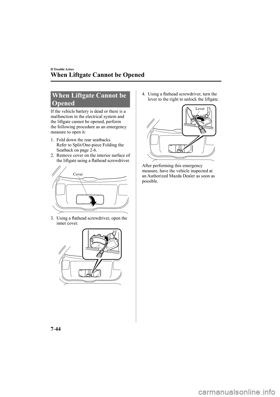 MAZDA MODEL CX-3 2016  Owners Manual (in English) 7–44
If Trouble Arises
When Liftgate Cannot be Opened
               When  Liftgate  Cannot  be 
Opened
    If the vehicle battery is dead or there is a 
malfunction in the electrical system and 
th