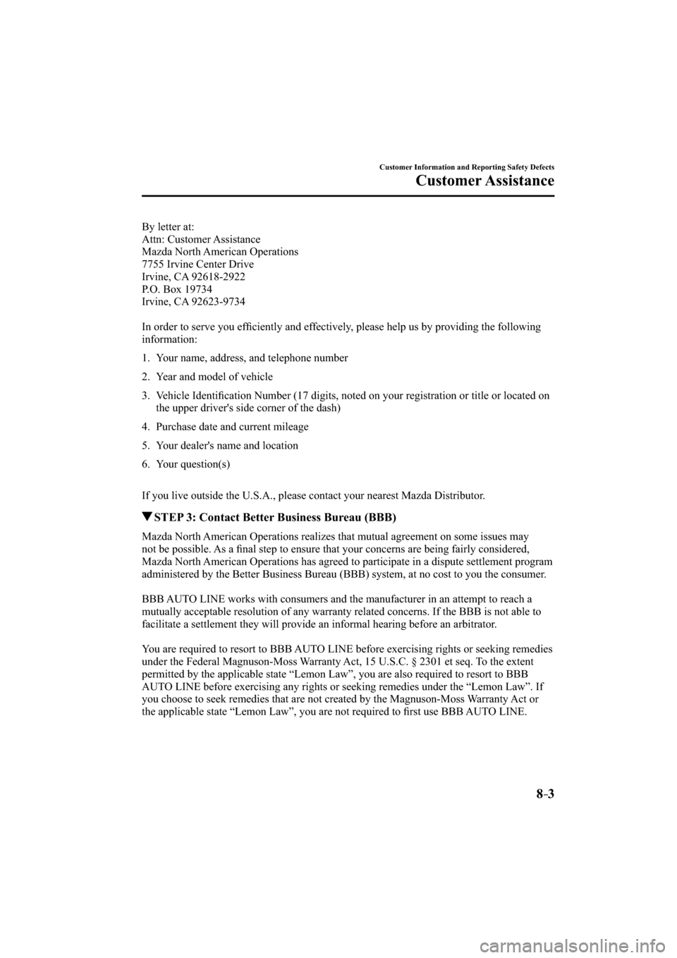 MAZDA MODEL CX-3 2016  Owners Manual (in English) 8–3
Customer Information and Reporting Safety Defects
Customer Assistance
  By  letter  at:
  Attn:  Customer  Assistance
  Mazda  North  American  Operations
  7755 Irvine Center Drive
  Irvine,  C