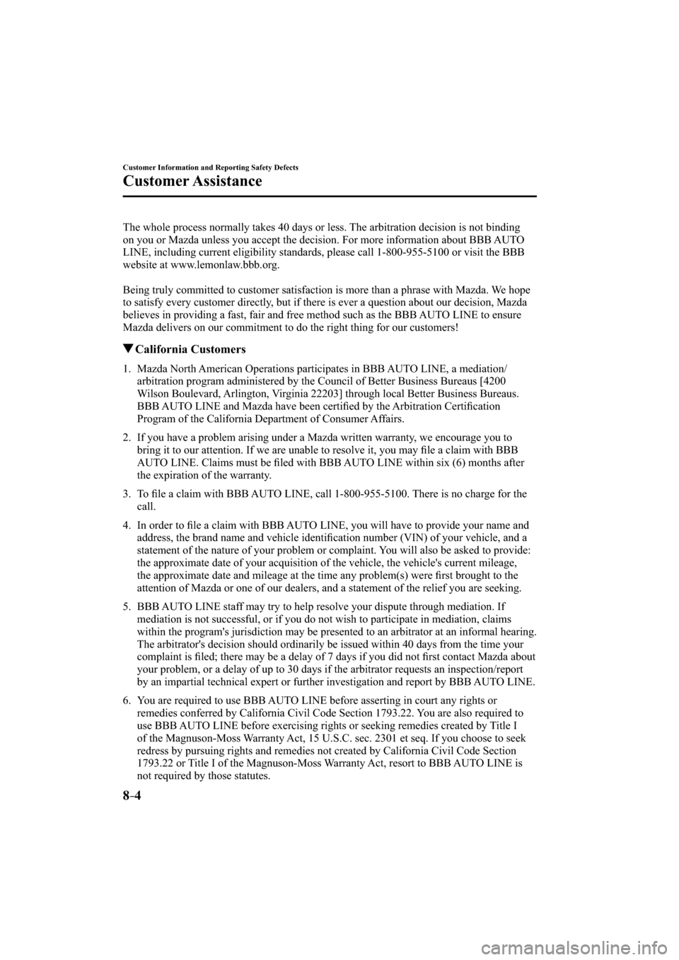 MAZDA MODEL CX-3 2016  Owners Manual (in English) 8–4
Customer Information and Reporting Safety Defects
Customer Assistance
  The whole process normally takes 40 days or less. The arbitration decision is not binding 
on you or Mazda unless you acce