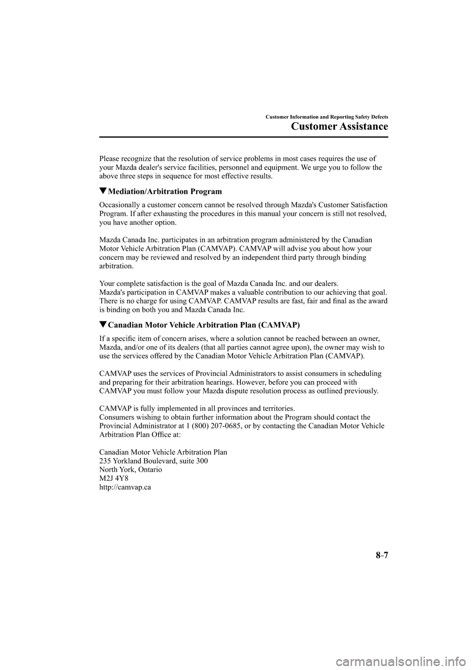 MAZDA MODEL CX-3 2016   (in English) Owners Guide 8–7
Customer Information and Reporting Safety Defects
Customer Assistance
  Please recognize that the resolution of service problems in most cases requires the use of 
your Mazda dealers service fa