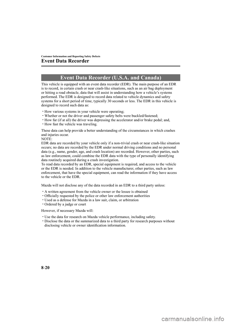 MAZDA MODEL CX-3 2016  Owners Manual (in English) 8–20
Customer Information and Reporting Safety Defects
Event Data Recorder
     Event  Data  Recorder  (U.S.A.  and  Canada)
            This vehicle is equipped with an event data recorder (EDR). T