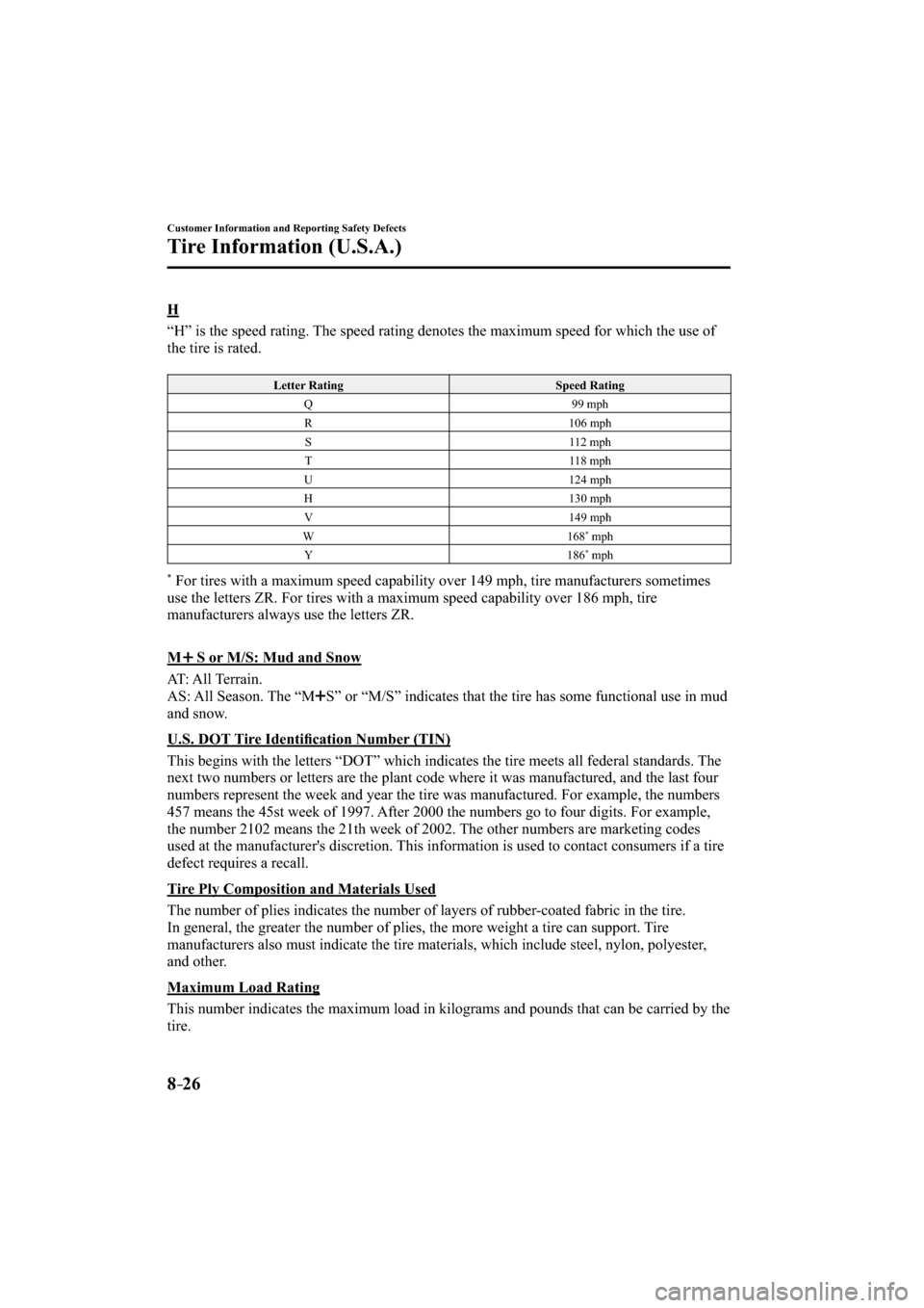 MAZDA MODEL CX-3 2016  Owners Manual (in English) 8–26
Customer Information and Reporting Safety Defects
Tire Information (U.S.A.)
  H
    “H” is the speed rating. The speed rating denotes the maximum speed for which the use of 
the tire is rat