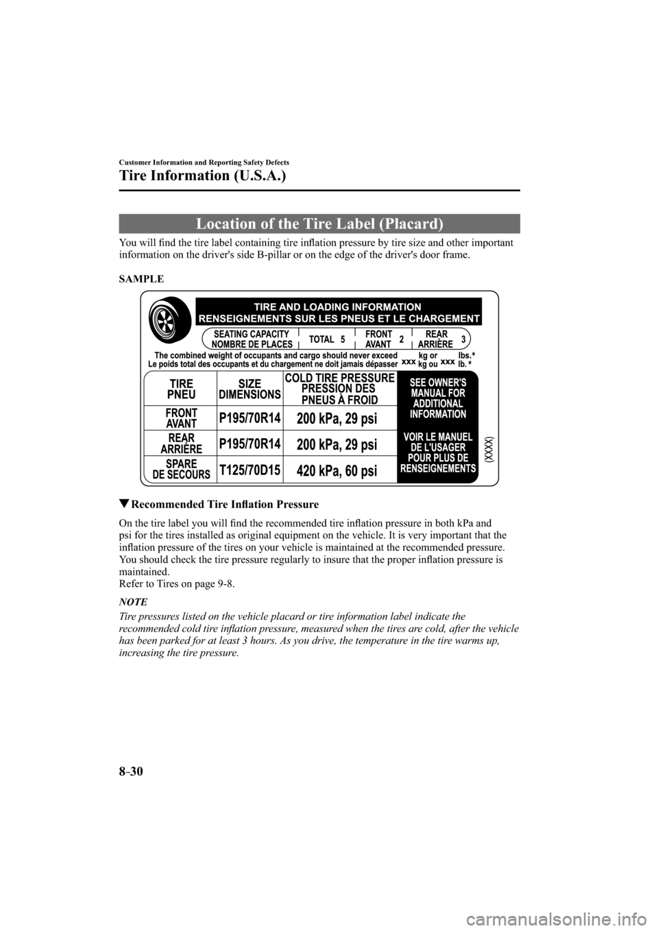 MAZDA MODEL CX-3 2016   (in English) User Guide 8–30
Customer Information and Reporting Safety Defects
Tire Information (U.S.A.)
 Location of the Tire Label (Placard)
    You  will  ﬁ nd the tire label containing tire inﬂ ation pressure by ti