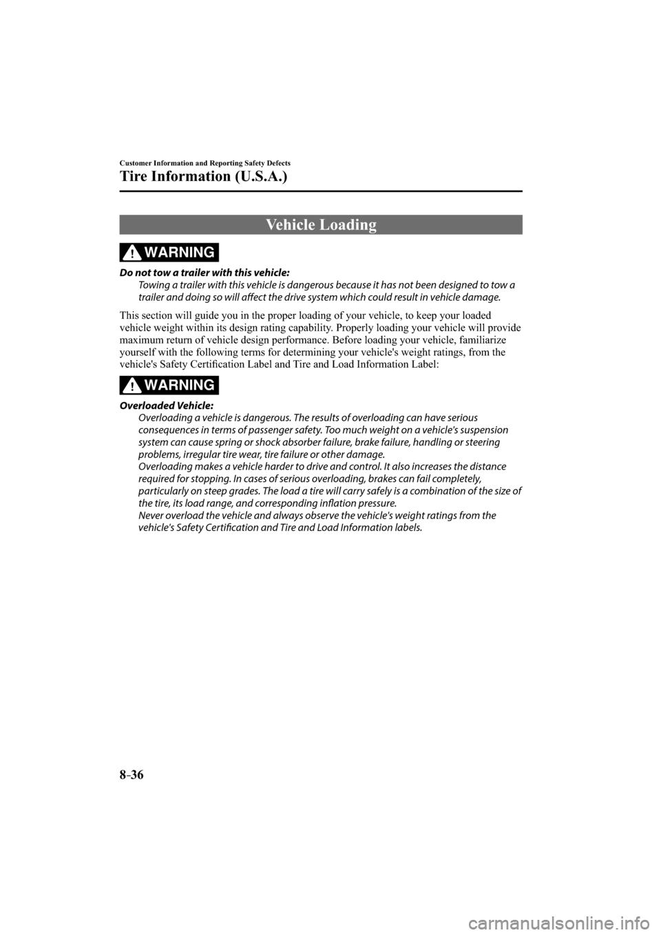 MAZDA MODEL CX-3 2016  Owners Manual (in English) 8–36
Customer Information and Reporting Safety Defects
Tire Information (U.S.A.)
 Vehicle  Loading
WARNING
  Do not tow a trailer with this vehicle:
  Towing a trailer with this vehicle is dangerous