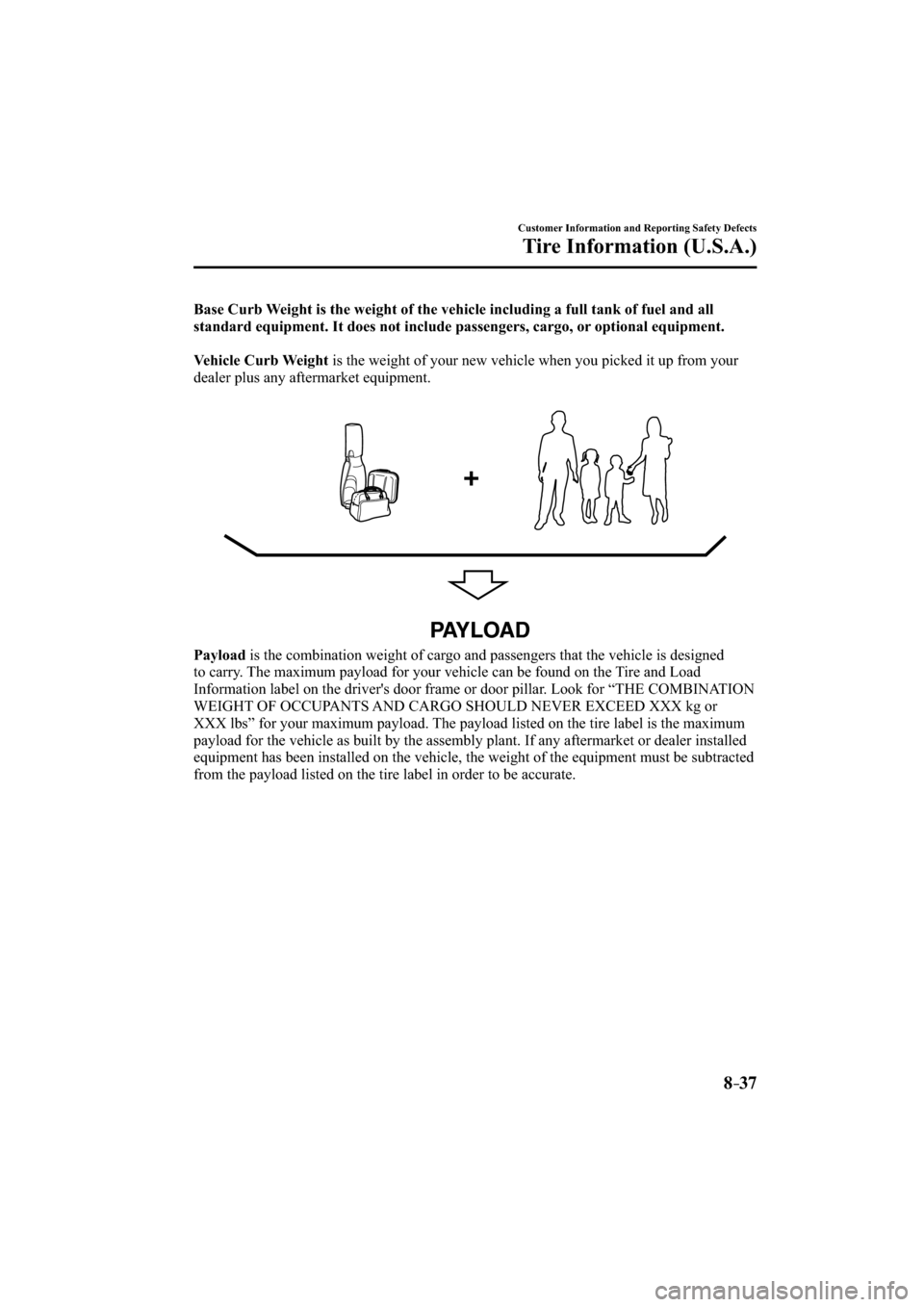 MAZDA MODEL CX-3 2016  Owners Manual (in English) 8–37
Customer Information and Reporting Safety Defects
Tire Information (U.S.A.)
Base Curb Weight is the weight of the vehicle including a full tank of fuel and all 
standard equipment. It does not 