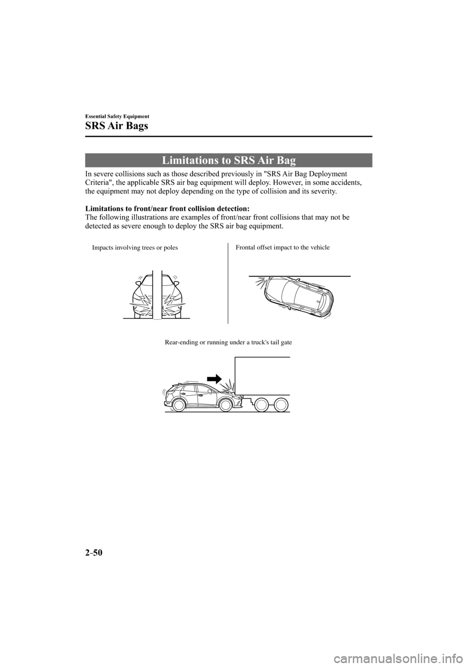 MAZDA MODEL CX-3 2016   (in English) Repair Manual 2–50
Essential Safety Equipment
SRS Air  Bags
 Limitations to SRS Air Bag
            In  severe  collisions  such  as  those  described  previously  in  "SRS  Air  Bag  Deployment 
Criteria", the a