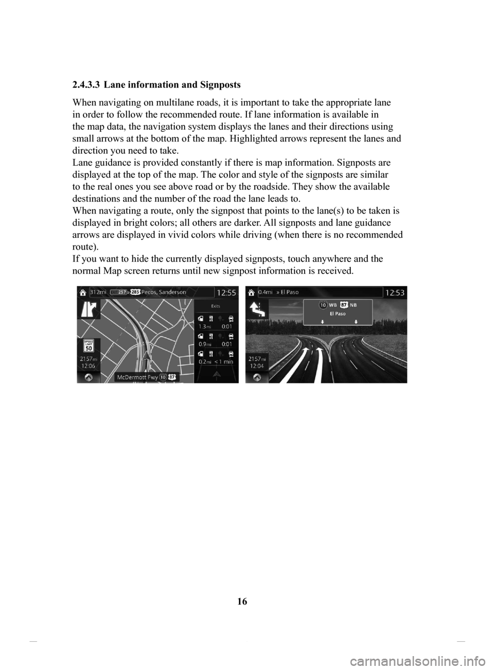 MAZDA MODEL CX-3 2016 Navigation Manual (in English) 16
2.4.3.3 Lane
information and Signposts
When navigating on multilane roads, it is important to take the appropriate lane
in order to follow the recommended route. If lane information is availabl MAZDA MODEL CX-3 2016 Navigation Manual (in English) 16
2.4.3.3 Lane
information and Signposts
When navigating on multilane roads, it is important to take the appropriate lane
in order to follow the recommended route. If lane information is availabl