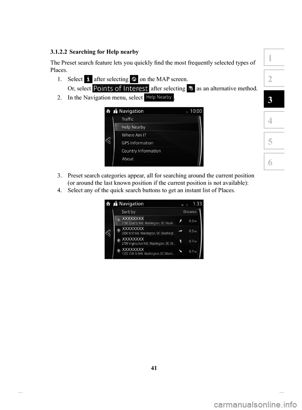 MAZDA MODEL CX-3 2016  Navigation Manual (in English) 41
1
2
3
4
5
6
3.1.2.2	 Searching	for	Help	nearby	
The Preset search feature lets you quickly find the most frequently selected types of 
Places.1.
 Select  after selecting  on the MAP screen.
Or, sel
