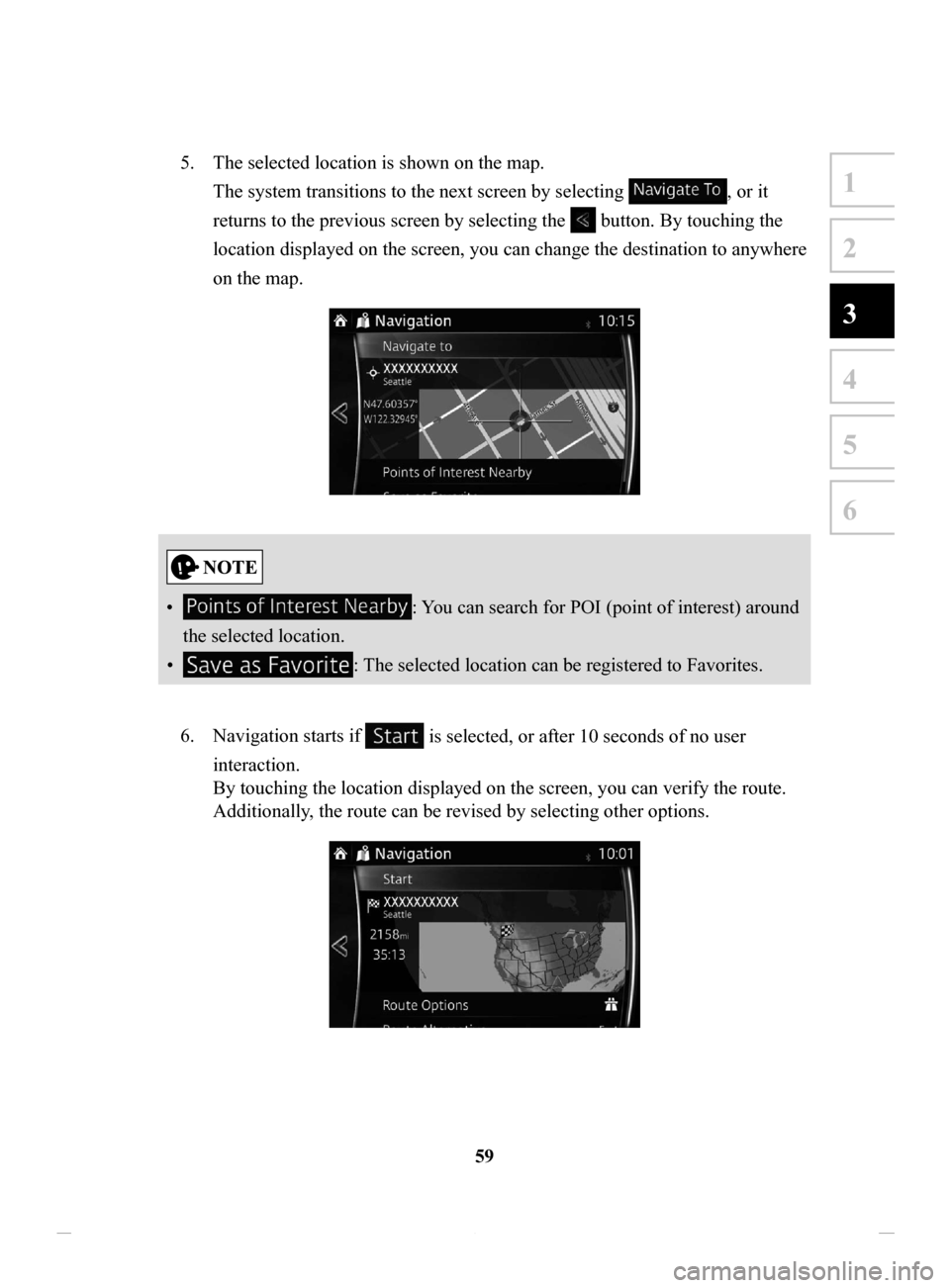 MAZDA MODEL CX-3 2016 Navigation Manual (in English) 59
1
2
3
4
5
6
5. The selected location is shown on the map.
The system transitions to the next screen by selecting
, or it
returns to the previous screen by selecting the
button. By touching the MAZDA MODEL CX-3 2016 Navigation Manual (in English) 59
1
2
3
4
5
6
5. The selected location is shown on the map.
The system transitions to the next screen by selecting
, or it
returns to the previous screen by selecting the
button. By touching the