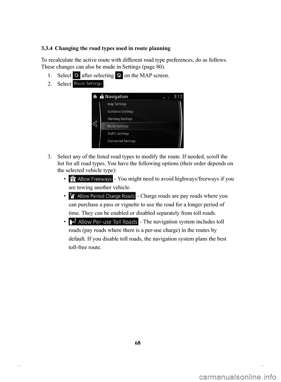 MAZDA MODEL CX-3 2016  Navigation Manual (in English) 68
3.3.4	 Changing
	the	road	types	used	in	route	planning	
To recalculate the active route with different road type preferences, do as follows. 
These changes can also be made in Settings (page 80). 
