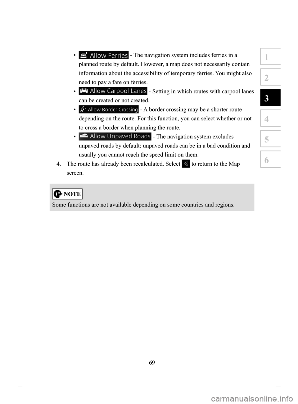 MAZDA MODEL CX-3 2016 Navigation Manual (in English) 69
1
2
3
4
5
6
• - The navigation system includes ferries in a
planned route by default. However, a map does not necessarily contain
information about the accessibility of temporary ferries. You MAZDA MODEL CX-3 2016 Navigation Manual (in English) 69
1
2
3
4
5
6
• - The navigation system includes ferries in a
planned route by default. However, a map does not necessarily contain
information about the accessibility of temporary ferries. You