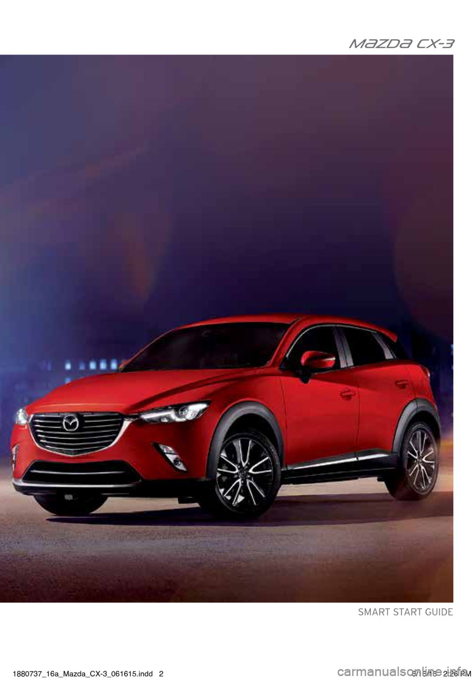 MAZDA MODEL CX-3 2016  Smart Start Guide (in English)  m{zd{ CX-3
 SMART START GUIDE 
1880737_16a_Mazda_CX-3_061615.indd   26/16/15   2:26 PM 