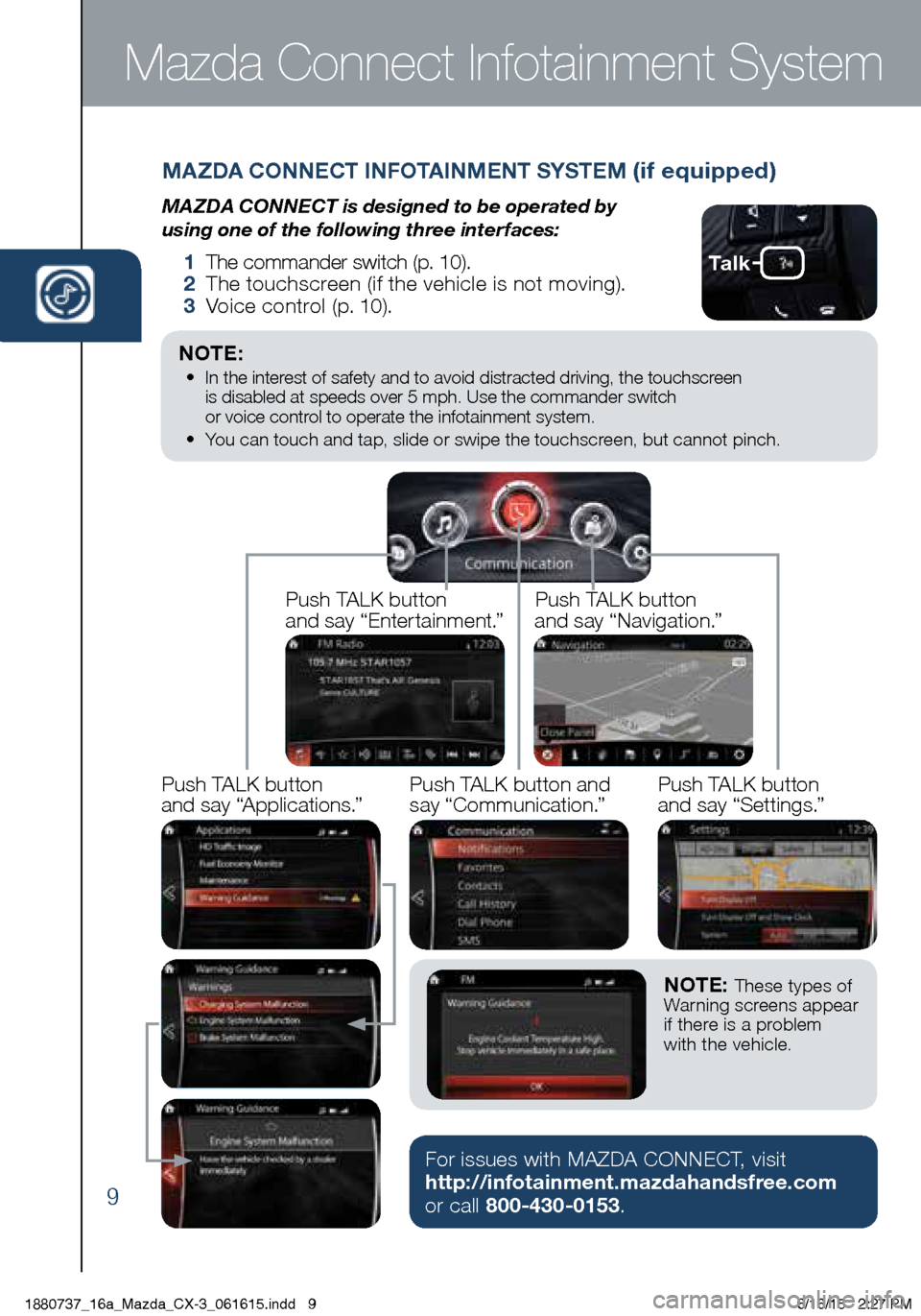 MAZDA MODEL CX-3 2016 Smart Start Guide (in English) 9
Mazda Connect Infotainment System
Ta l k
MAZDA CONNECT INFOTAINMENT SYSTEM (if equipped)
MAZDA CONNECT is designed to be operated by
using one of the following three interfaces:
1 The command MAZDA MODEL CX-3 2016 Smart Start Guide (in English) 9
Mazda Connect Infotainment System
Ta l k
MAZDA CONNECT INFOTAINMENT SYSTEM (if equipped)
MAZDA CONNECT is designed to be operated by
using one of the following three interfaces:
1 The command