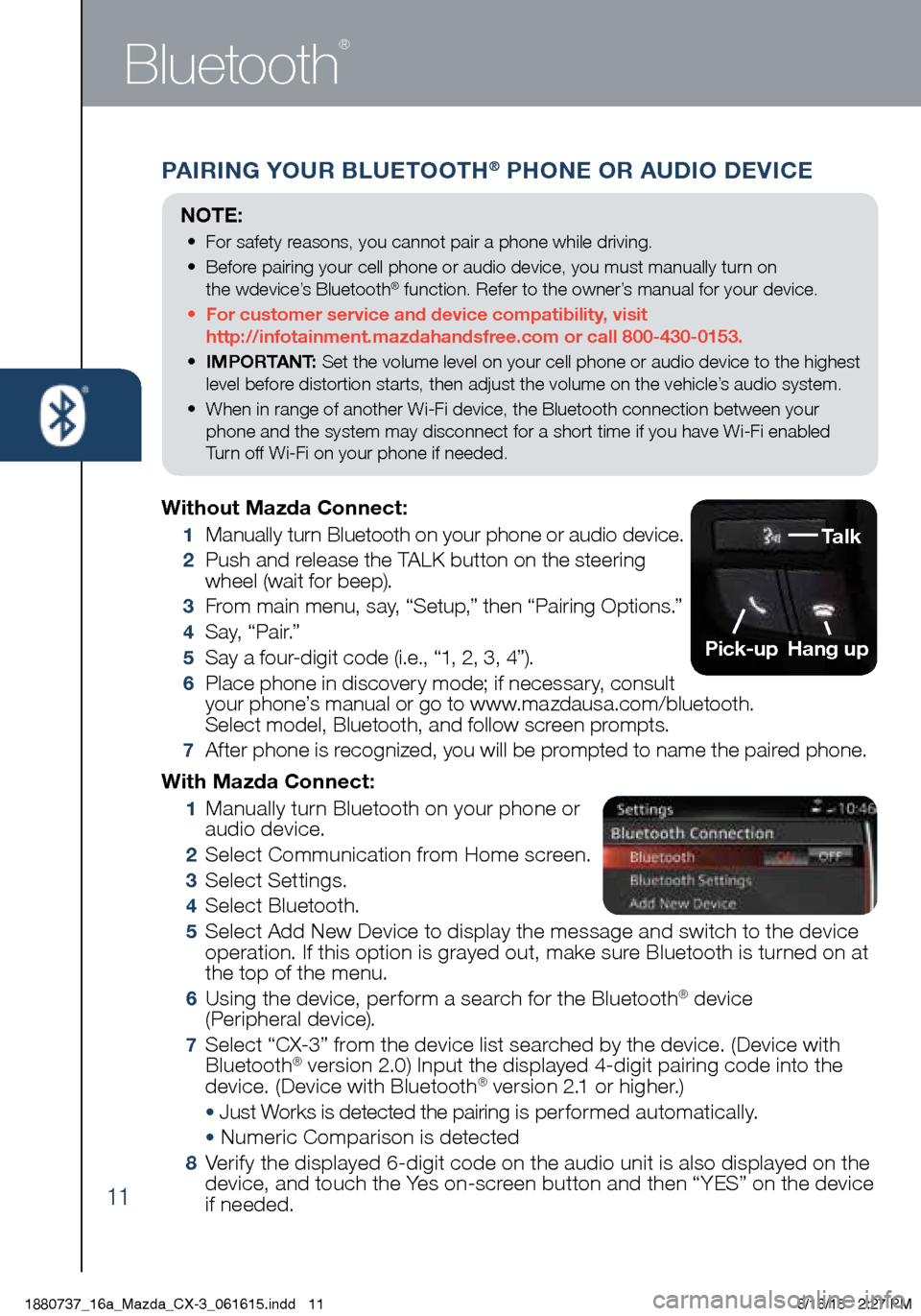 MAZDA MODEL CX-3 2016  Smart Start Guide (in English) 11
PAIRING YOUR BLUETOOTH® PHONE OR AUDIO DEVICE
Bluetooth
®
With Mazda Connect:
 1      Manually turn Bluetooth on your phone or  
audio device.
 2  Select Communication from Home screen.
 3  Selec