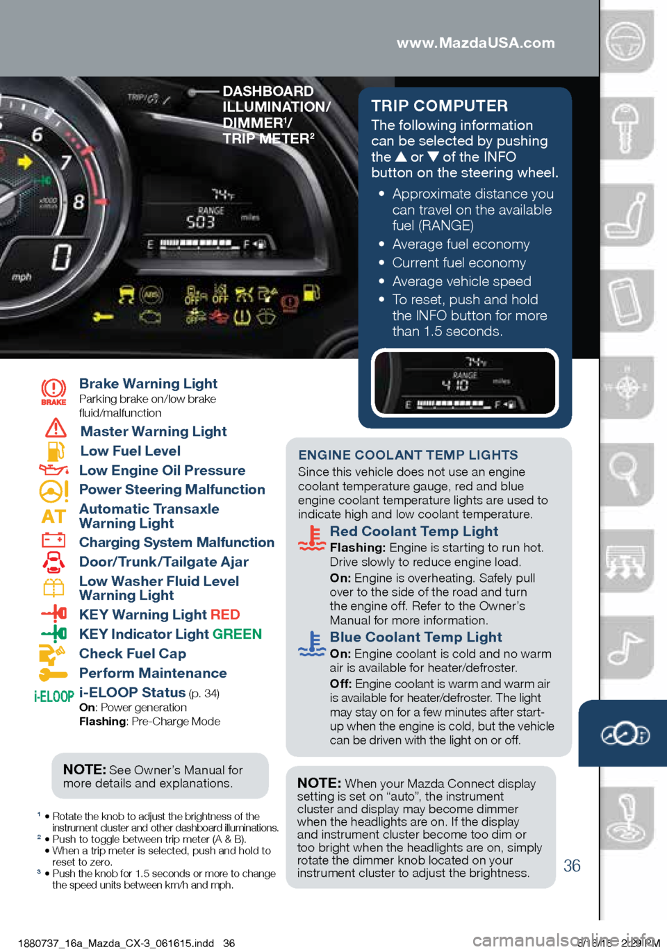 MAZDA MODEL CX-3 2016  Smart Start Guide (in English) 36
TRIP COMPUTER 
The following information 
can be selected by pushing 
the 
 or  of the INFO 
button on the steering wheel.
     •    Approximate distance you 
can travel on the available 
fuel (R