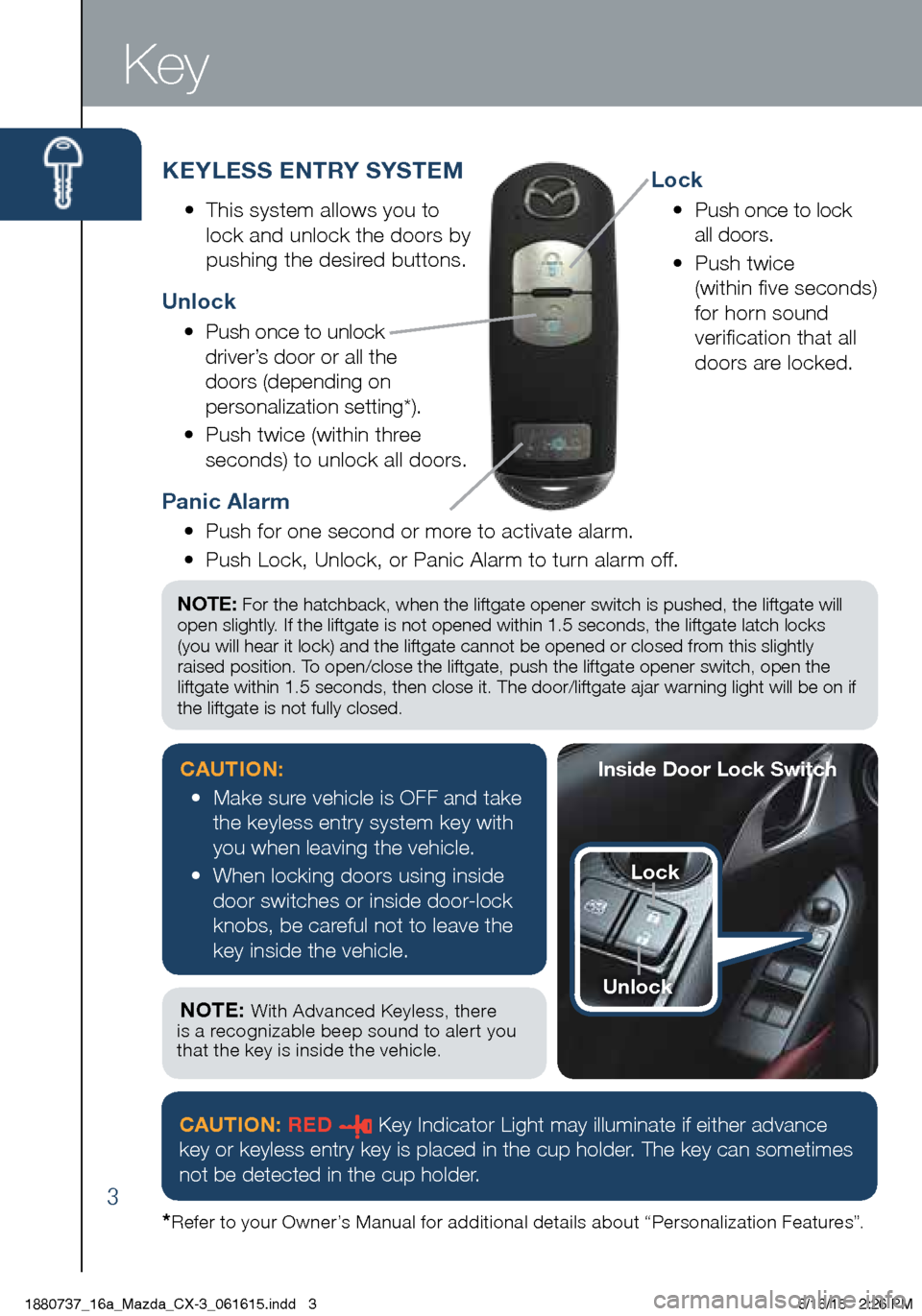 MAZDA MODEL CX-3 2016  Smart Start Guide (in English) 3
KEYLESS ENTRY SYSTEM
•   This system allows you to   
lock and unlock the doors by   
pushing the desired buttons.
Key
Unlock
•     Push once to unlock   
driver’s door or all the 
doors (depe