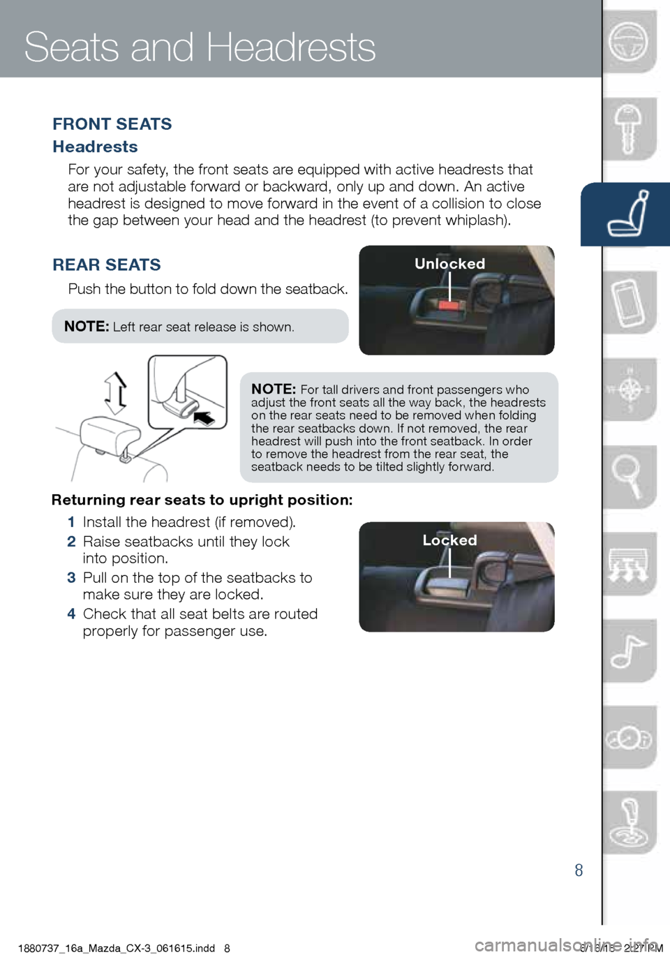 MAZDA MODEL CX-3 2016  Smart Start Guide (in English) 8
Returning rear seats to upright position:
 1 Install the headrest (if removed).
    2   Raise seatbacks until they lock   
into position.
  3   Pull on the top of the seatbacks to 
make sure they ar