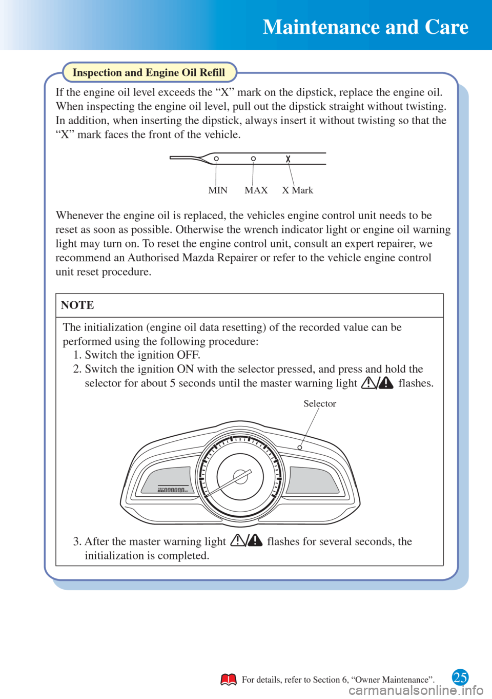 MAZDA MODEL CX-3 2016  Quick Guide (in English) Maintenance and Care
25
Inspection and Engine Oil Refill
Selector
If the engine oil level exceeds the “X” mark on the dipstick, replace the engine oil.
When inspecting the engine oil level, pull o