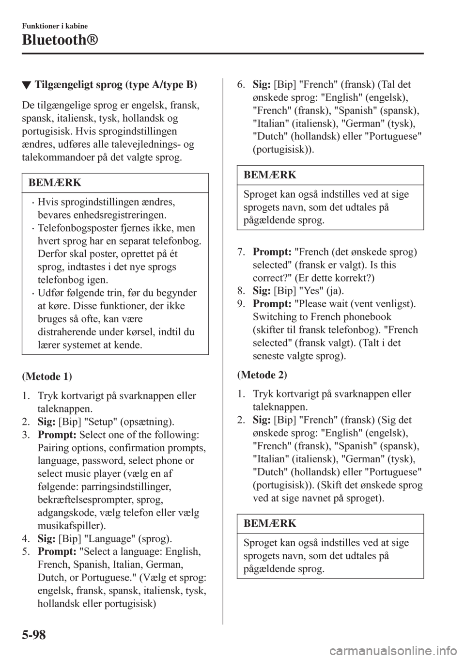 MAZDA MODEL CX-3 2016   Instruktionsbog (in Danish)  tTilgængeligt sprog (type A/type B)
De tilgængelige sprog er engelsk, fransk,
spansk, italiensk, tysk, hollandsk og
portugisisk. Hvis sprogindstillingen
ændres, udføres alle talevejlednings- og
ta