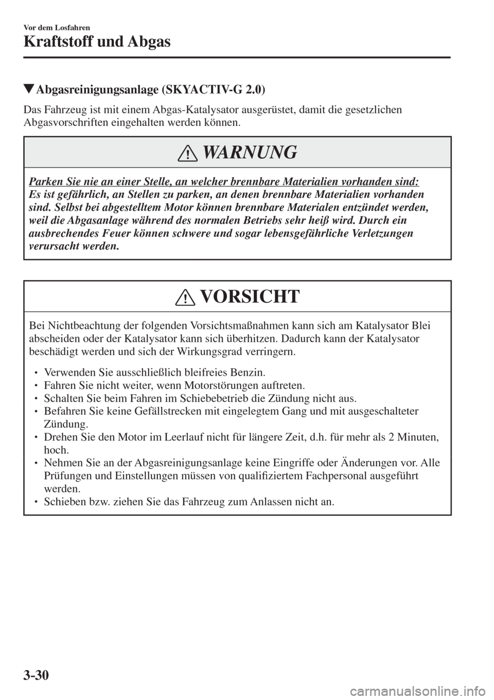 MAZDA MODEL CX-3 2016  Betriebsanleitung (in German) 3–30
Vor dem Losfahren
Kraftstoff und Abgas
          Abgasreinigungsanlage (SKYACTIV-G 2.0)
            Das  Fahrzeug  ist  mit  einem  Abgas-Katalysator  ausgerüstet,  damit  die  gesetzlichen 
A