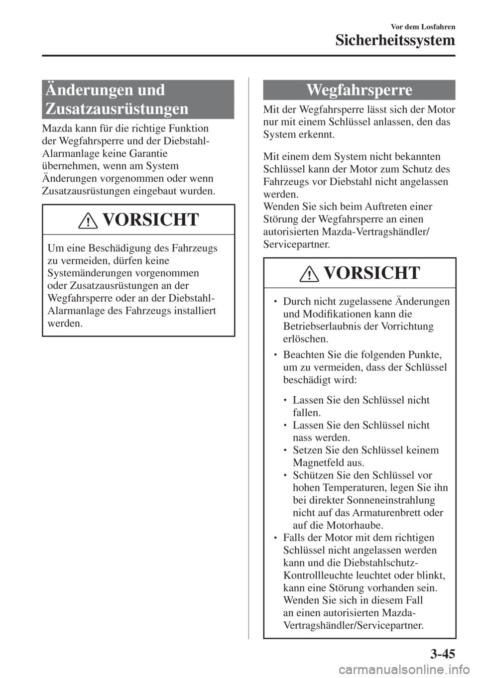 MAZDA MODEL CX-3 2016  Betriebsanleitung (in German) 3–45
Vor dem Losfahren
Sicherheitssystem
      Änderungen  und 
Zusatzausrüstungen
    Mazda kann für die richtige Funktion 
der Wegfahrsperre und der Diebstahl-
Alarmanlage keine Garantie 
über