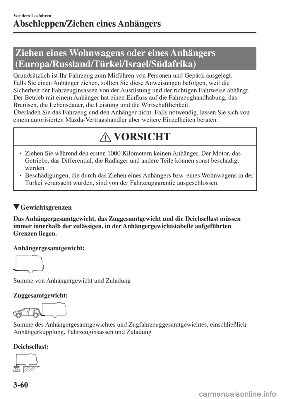 MAZDA MODEL CX-3 2016  Betriebsanleitung (in German) 3–60
Vor dem Losfahren
Abschleppen/Ziehen eines Anhängers
      Ziehen  eines  Wohnwagens  oder  eines  Anhängers 
(Europa/Russland/Türkei/Israel/Südafrika)
            Grundsätzlich  ist  Ihr 