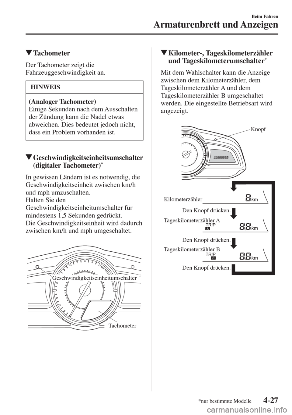 MAZDA MODEL CX-3 2016  Betriebsanleitung (in German) 4–27
Beim Fahren
Armaturenbrett und Anzeigen
*nur bestimmte Modelle
          Tachometer
            Der  Tachometer  zeigt  die 
Fahrzeuggeschwindigkeit an.
 HINWEIS
   (Analoger Tachometer)  
 Ein